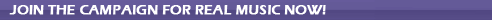 Join the Campaign For Real Music now!