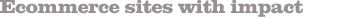 Ecommerce sites with impact